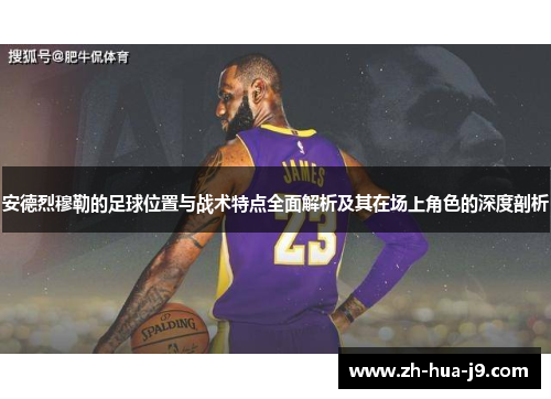 安德烈穆勒的足球位置与战术特点全面解析及其在场上角色的深度剖析 安德烈穆勒的足球位置与战术特点全面解析及其在场上角色的深度剖析