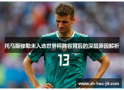 托马斯穆勒未入选世界杯阵容背后的深层原因解析 托马斯穆勒未入选世界杯阵容背后的深层原因解析