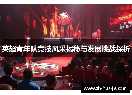 英超青年队竞技风采揭秘与发展挑战探析