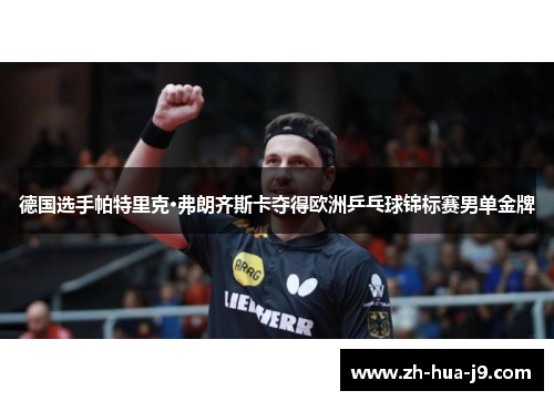 德国选手帕特里克·弗朗齐斯卡夺得欧洲乒乓球锦标赛男单金牌