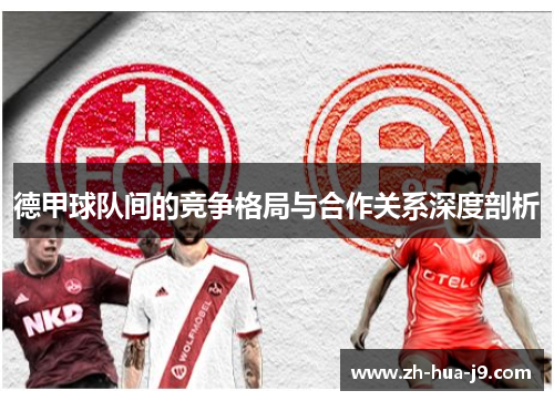 德甲球队间的竞争格局与合作关系深度剖析