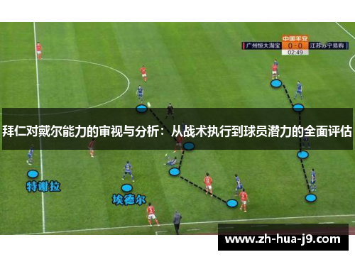 拜仁对戴尔能力的审视与分析：从战术执行到球员潜力的全面评估