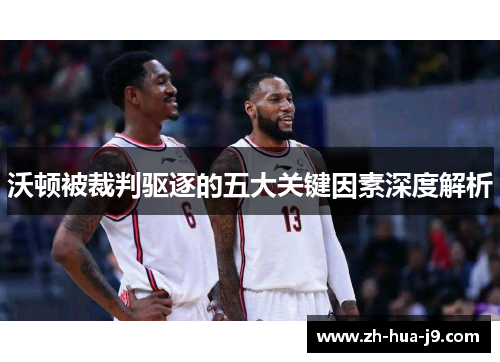 沃顿被裁判驱逐的五大关键因素深度解析