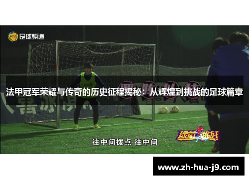 法甲冠军荣耀与传奇的历史征程揭秘：从辉煌到挑战的足球篇章