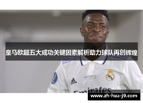 皇马欧超五大成功关键因素解析助力球队再创辉煌