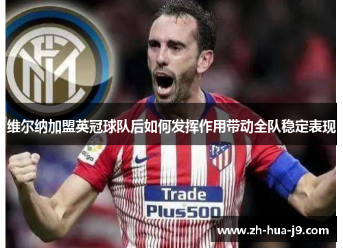 维尔纳加盟英冠球队后如何发挥作用带动全队稳定表现 维尔纳加盟英冠球队后如何发挥作用带动全队稳定表现
