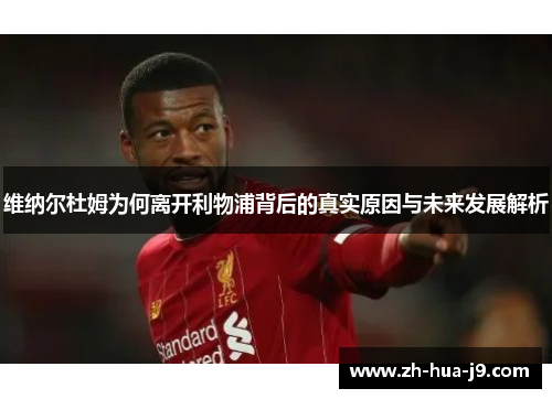 维纳尔杜姆为何离开利物浦背后的真实原因与未来发展解析 维纳尔杜姆为何离开利物浦背后的真实原因与未来发展解析