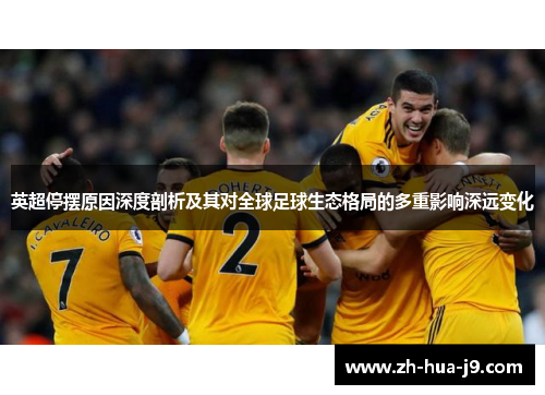 英超停摆原因深度剖析及其对全球足球生态格局的多重影响深远变化