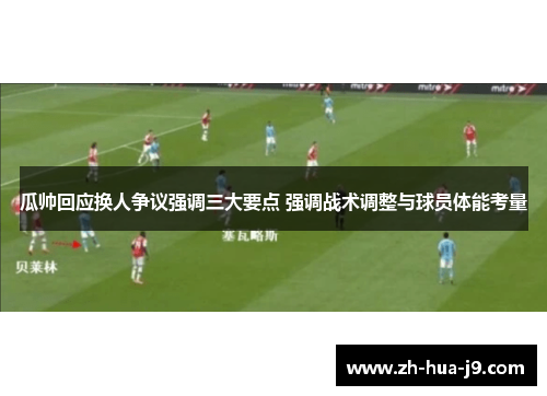 瓜帅回应换人争议强调三大要点 强调战术调整与球员体能考量