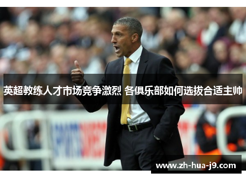 英超教练人才市场竞争激烈 各俱乐部如何选拔合适主帅