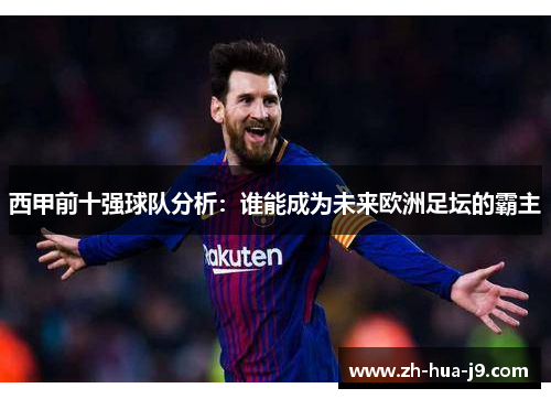 西甲前十强球队分析：谁能成为未来欧洲足坛的霸主
